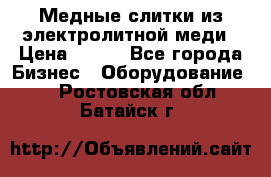 Медные слитки из электролитной меди › Цена ­ 220 - Все города Бизнес » Оборудование   . Ростовская обл.,Батайск г.